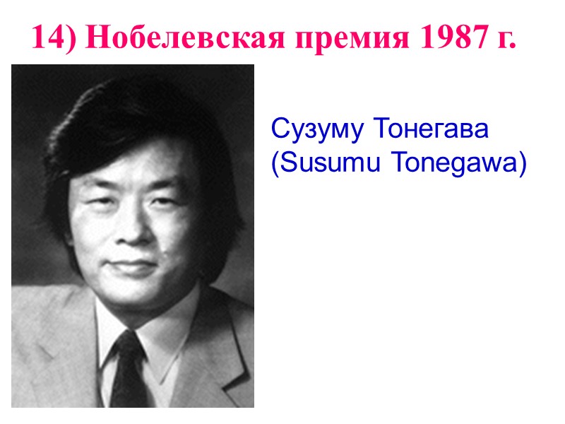 Сузуму Тонегава (Susumu Tonegawa)  14) Нобелевская премия 1987 г.